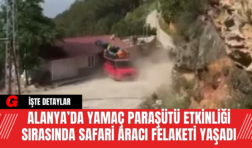 Alanya’da Yamaç Paraşütü Etkinliği Sırasında Safari Aracı  Felaketi Yaşadı