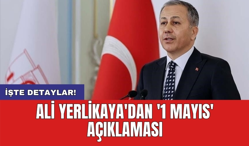 Ali Yerlikaya'dan '1 Mayıs' açıklaması