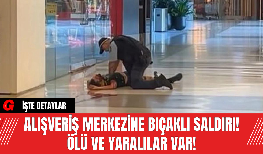 Alışveriş Merkezine Bıçaklı Saldırı! Ölü Ve Yaralılar Var!