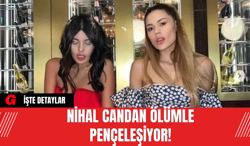 Nihal Candan Ölümle Pençeleşiyor!