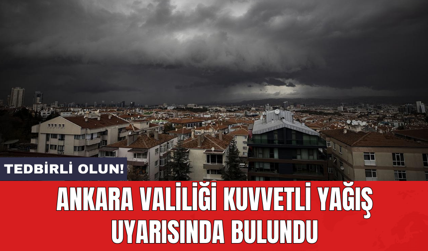 Ankara Valiliği kuvvetli yağış uyarısında bulundu