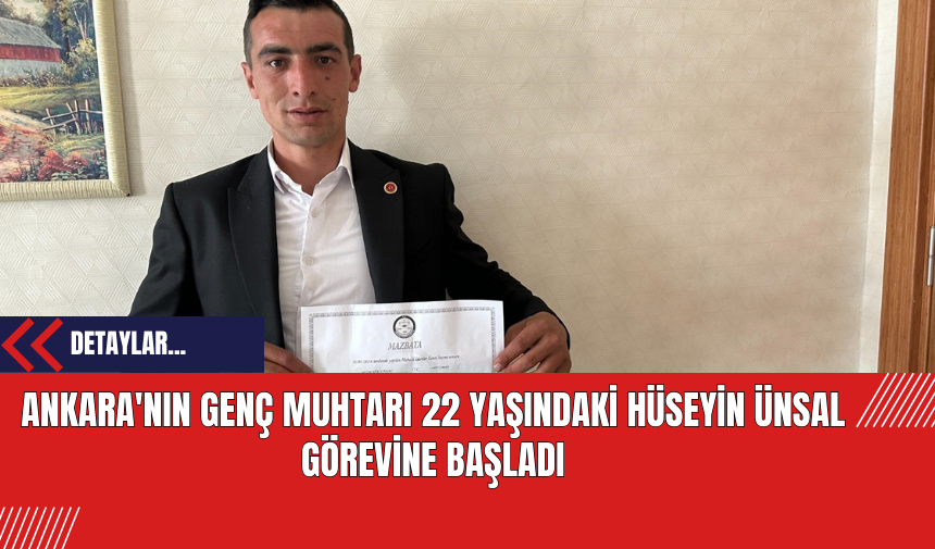 Ankara'nın genç muhtarı 22 yaşındaki Hüseyin Ünsal görevine başladı