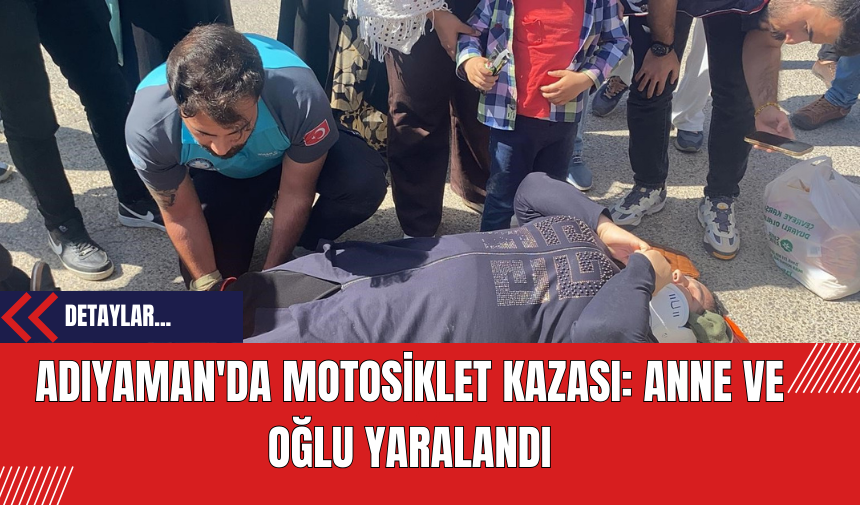 Adıyaman'da Motosiklet Kazası: Anne ve Oğlu Yaralandı