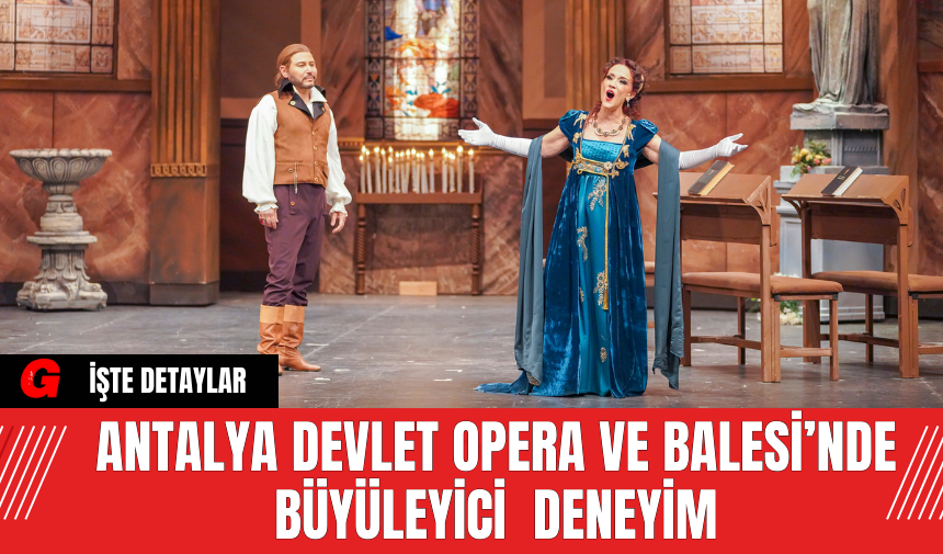 Antalya Devlet Opera ve Balesi’nde Büyüleyici  Deneyim