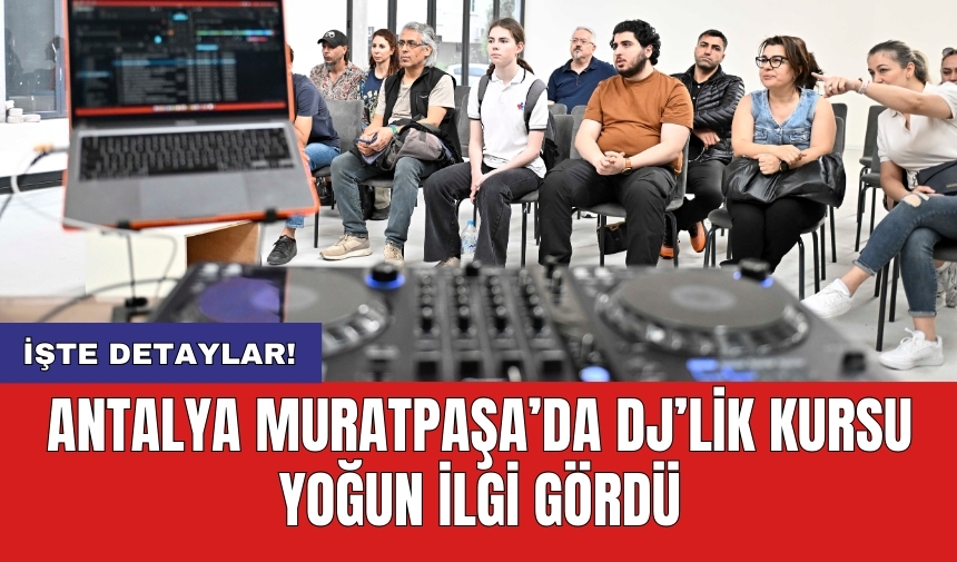 Antalya Muratpaşa’da DJ’lik kursu yoğun ilgi gördü