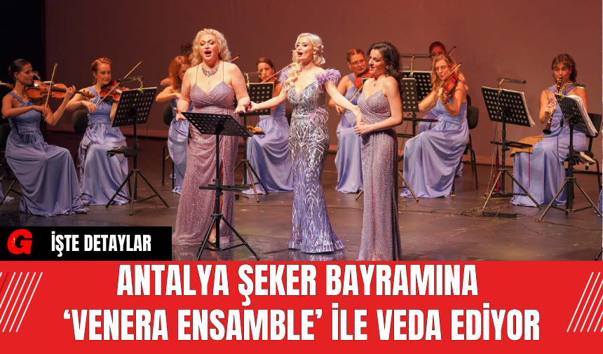 Antalya Şeker Bayramına ‘Venera Ensamble’ ile Veda Ediyor