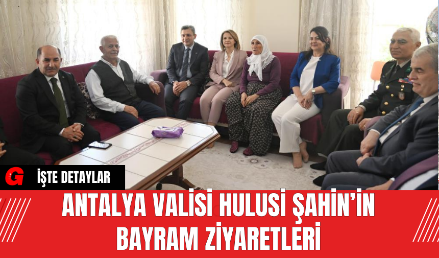 Antalya Valisi Hulusi Şahin’in Bayram Ziyaretleri