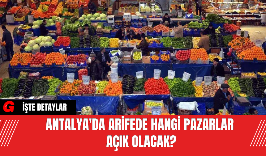 Antalya'da Arifede Hangi Pazarlar Açık Olacak