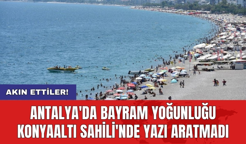 Antalya'da Bayram yoğunluğu Konyaaltı Sahili'nde yazı aratmadı