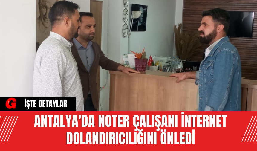 Antalya'da Noter Çalışanı İnternet Dolandırıcılığını Önledi