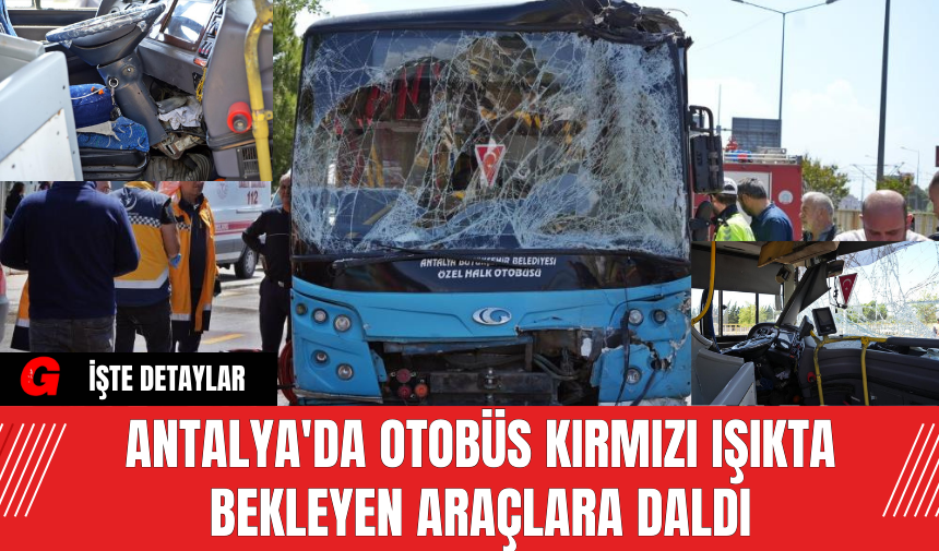 Antalya'da otobüs kırmızı ışıkta bekleyen araçlara daldı