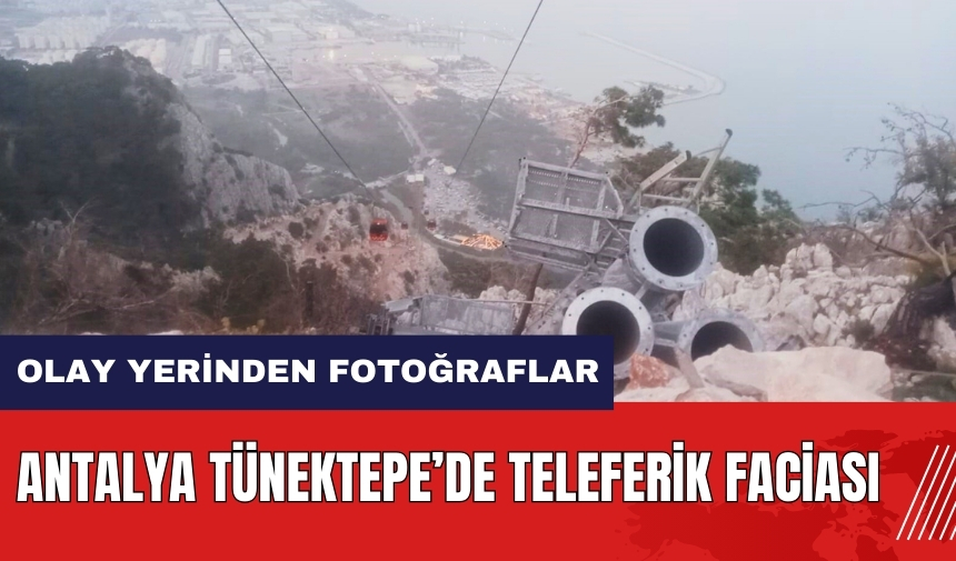 Antalya'da teleferik faciası! Tünektepe'de can pazarı yaşandı