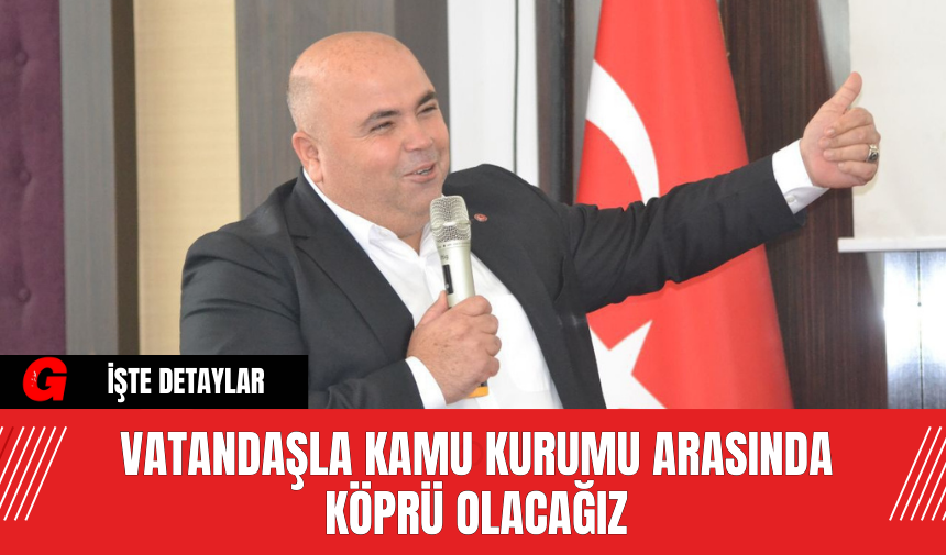 Vatandaşla Kamu Kurumu Arasında Köprü Olacağız