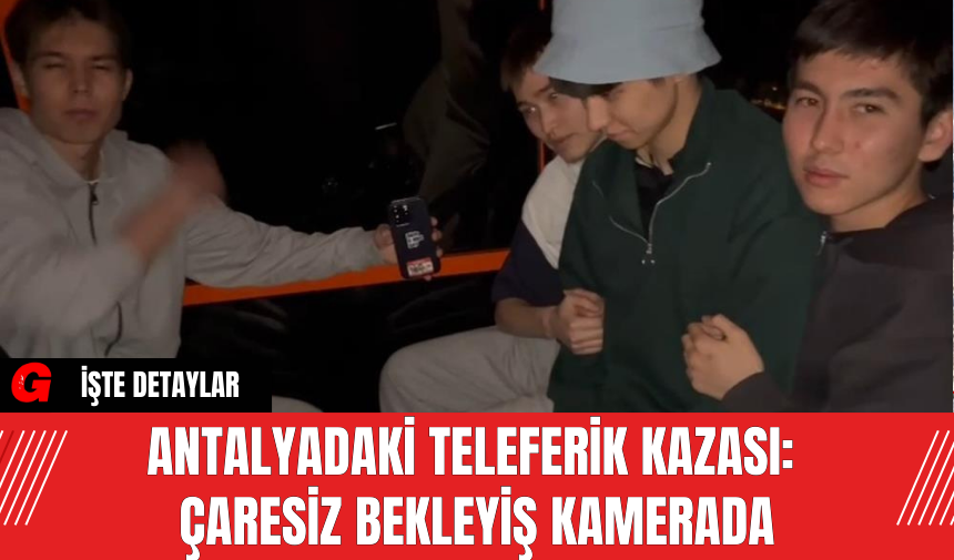 Antalya' daki Teleferik Kazası: Çaresiz Bekleyiş Kamerada