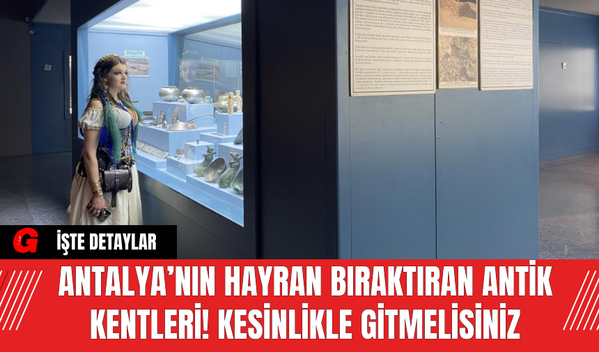 Antalya’nın Hayran Bıraktıran Antik Kentleri! Kesinlikle Gitmelisiniz