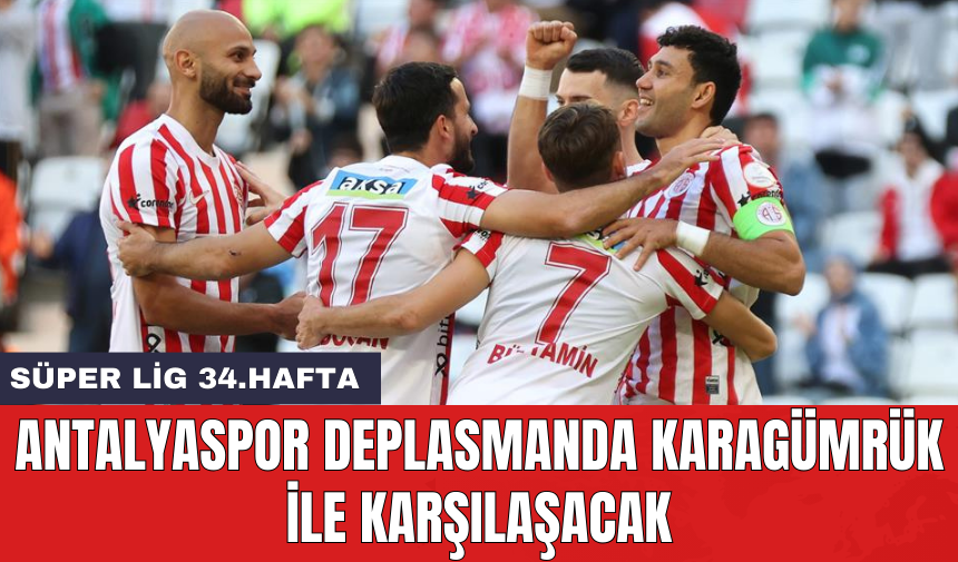 Antalyaspor deplasmanda Karagümrük ile karşılaşacak