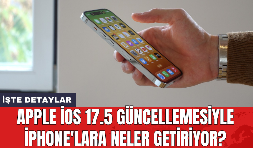 Apple iOS 17.5 güncellemesiyle iPhone'lara neler getiriyor?