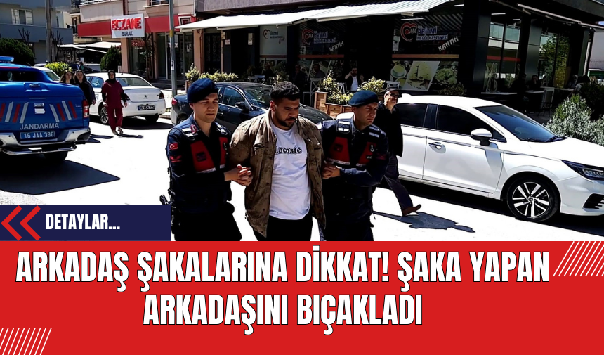 Arkadaş Şakalarına Dikkat! Şaka Yapan Arkadaşını B*çakladı