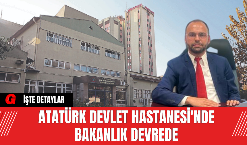 Atatürk Devlet Hastanesi'nde Bakanlık Devrede