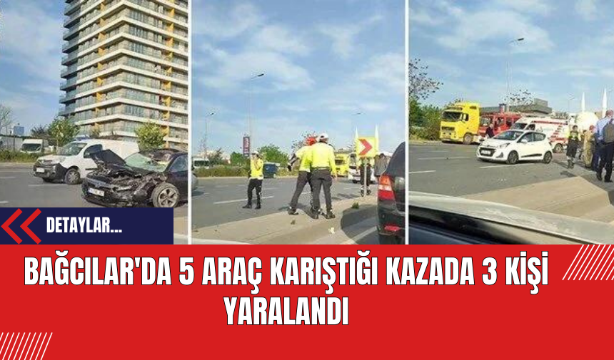 Bağcılar'da 5 Araç Karıştığı Kazada 3 Kişi Yaralandı