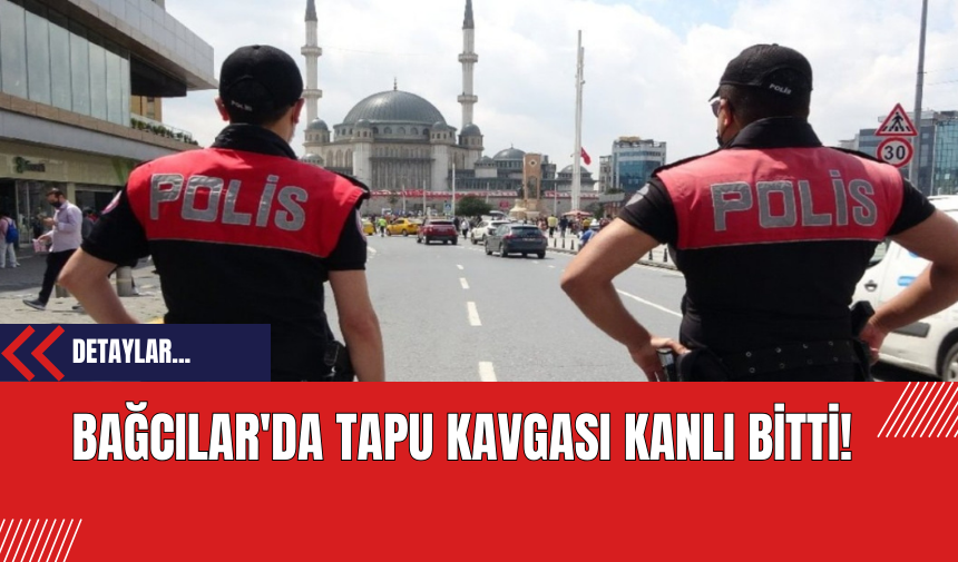 Bağcılar'da Tapu Kavgası Kanlı Bitti!