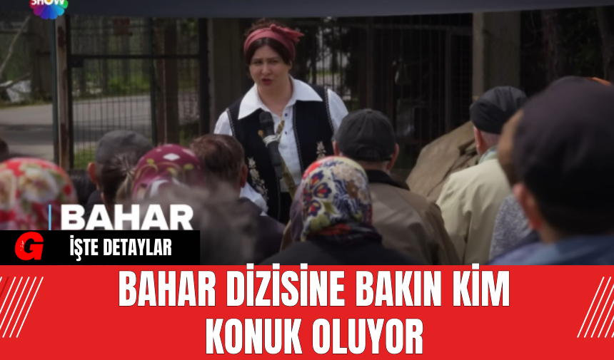 Bahar Dizisine Bakın Kim Konuk Oluyor