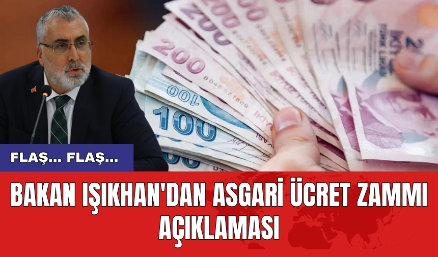 Bakan Işıkhan'dan asgari ücret zammı açıklaması