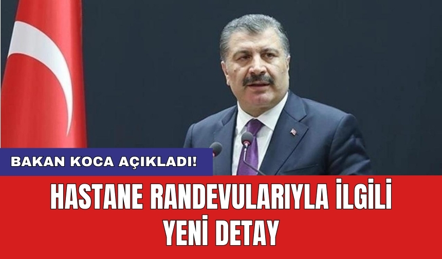 Bakan Koca açıkladı! Hastane randevularıyla ilgili yeni detay