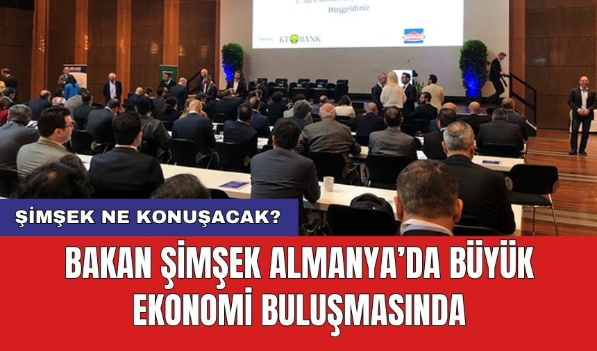 Bakan Şimşek Almanya’da büyük ekonomi buluşmasında! Şimşek ne konuşacak?