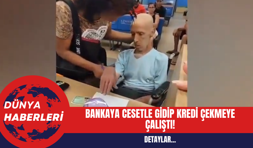 Bankaya Amcasının Cesediyle Gidip Kredi Çekmeye Çalıştı! İşte O Görüntüler!