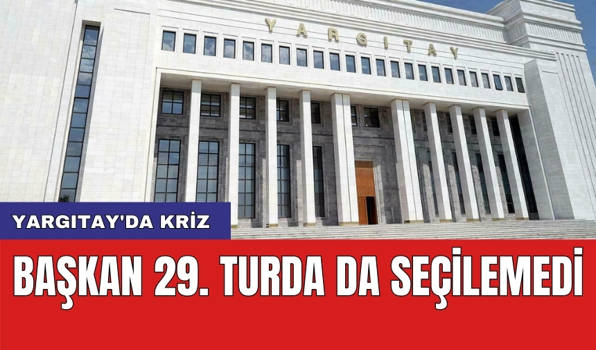 Yargıtay'da kriz: Başkan 29. turda da seçilemedi