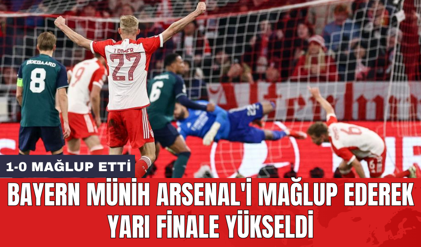 Bayern Münih Arsenal'i mağlup ederek yarı finale yükseldi