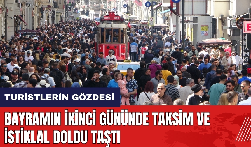 Bayramın ikinci gününde Taksim ve İstiklal doldu taştı