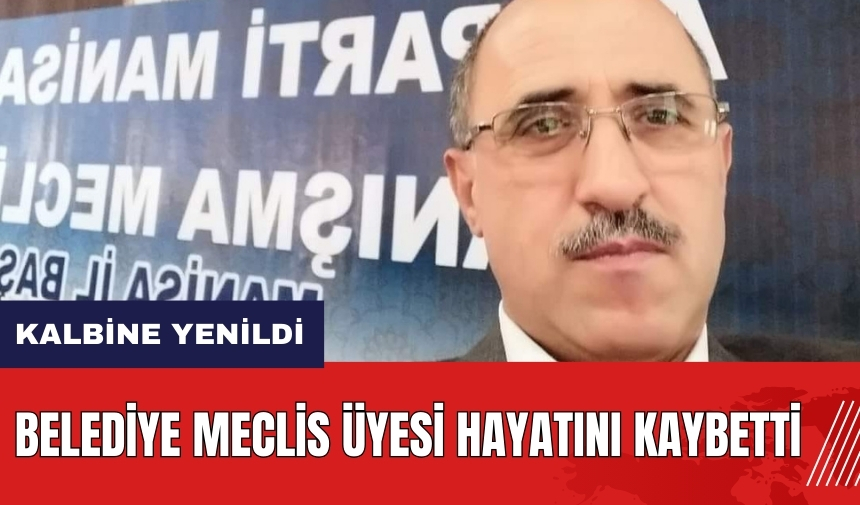 Belediye Meclis Üyesi hayatını kaybetti