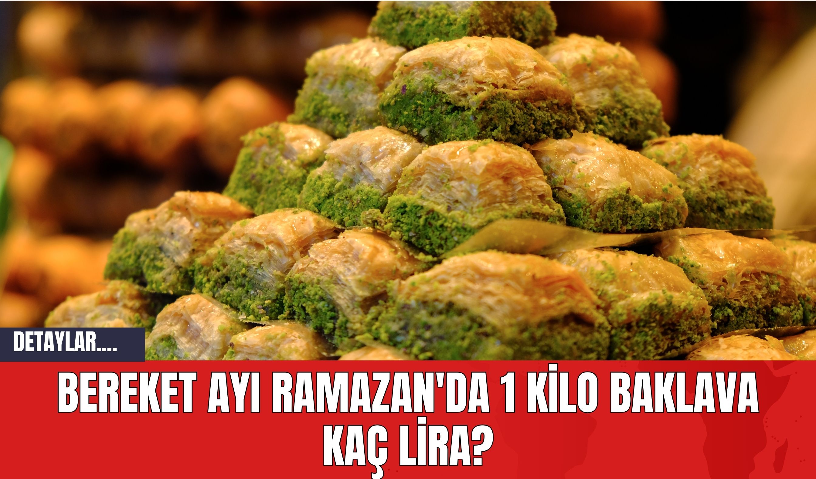 Bereket Ayı Ramazan'da 1 Kilo Baklava Kaç Lira?