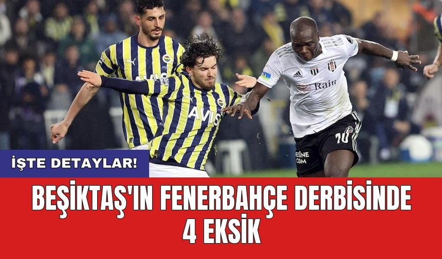 Beşiktaş'ın Fenerbahçe derbisinde 4 eksik