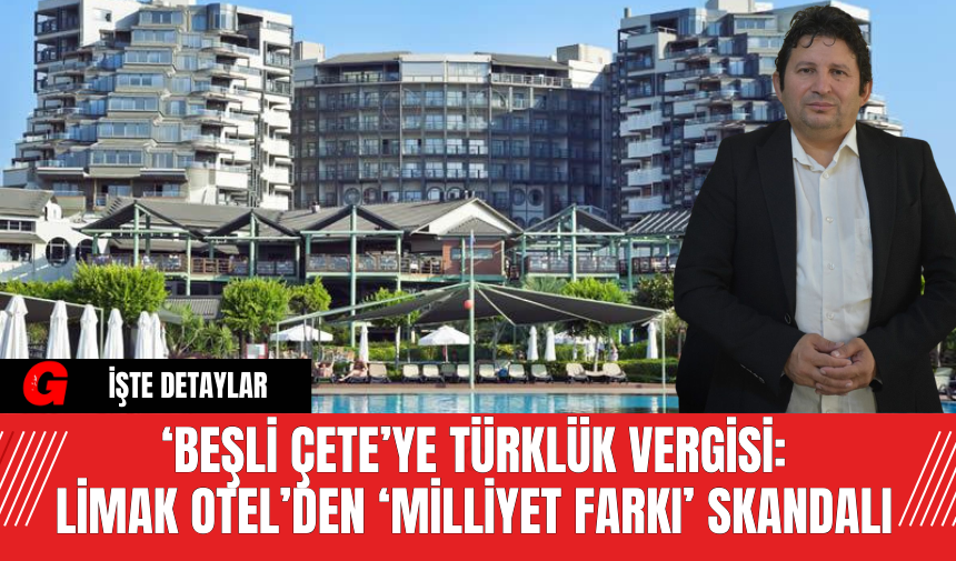 Beşli Çete"ye Türklük Vergisi: Limak Otel’den Milliyet Farkı” Skandalı