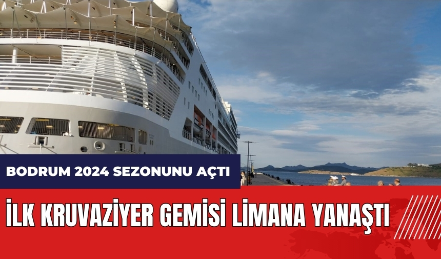 Bodrum 2024 sezonunu açtı! İlk Kruvaziyer Gemisi limana yanaştı