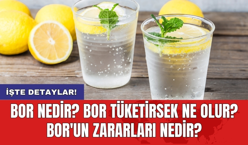 Bor nedir? Bor tüketirsek ne olur? Bor'un zararları nedir?