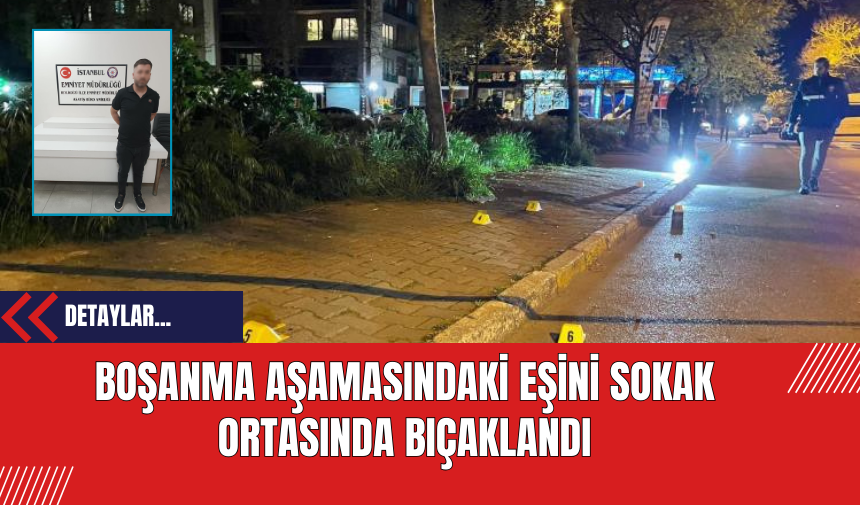 Boşanma Aşamasındaki Eşini Sokak Ortasında Bıçaklandı