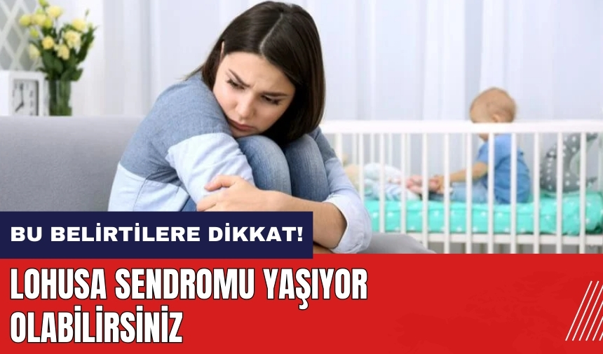 Bu belirtilere dikkat! Lohusa Sendromu yaşıyor olabilirsiniz