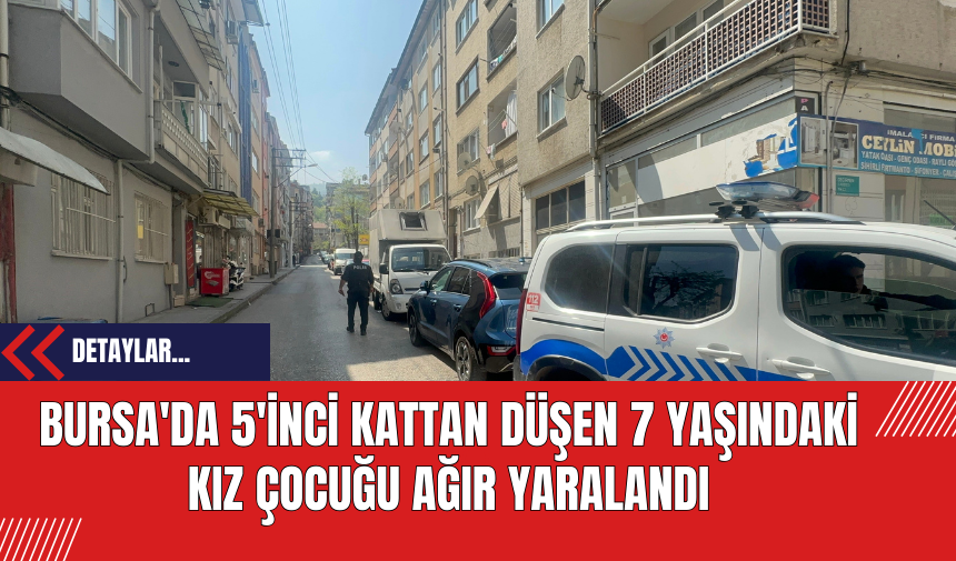 Bursa'da 5'inci Kattan Düşen 7 Yaşındaki Kız Çocuğu Ağır Yaralandı