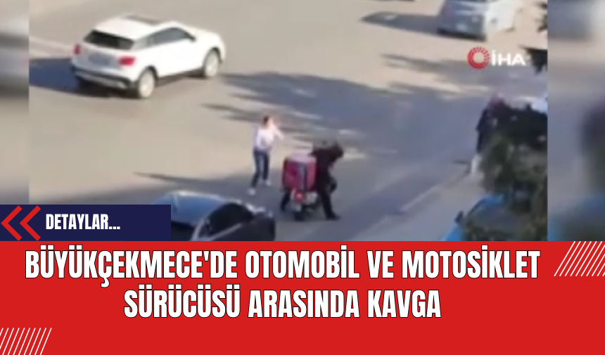 Büyükçekmece'de Otomobil ve Motosiklet Sürücüsü Arasında Kavga