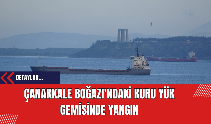 Çanakkale Boğazı'ndaki Kuru Yük Gemisinde Yangın