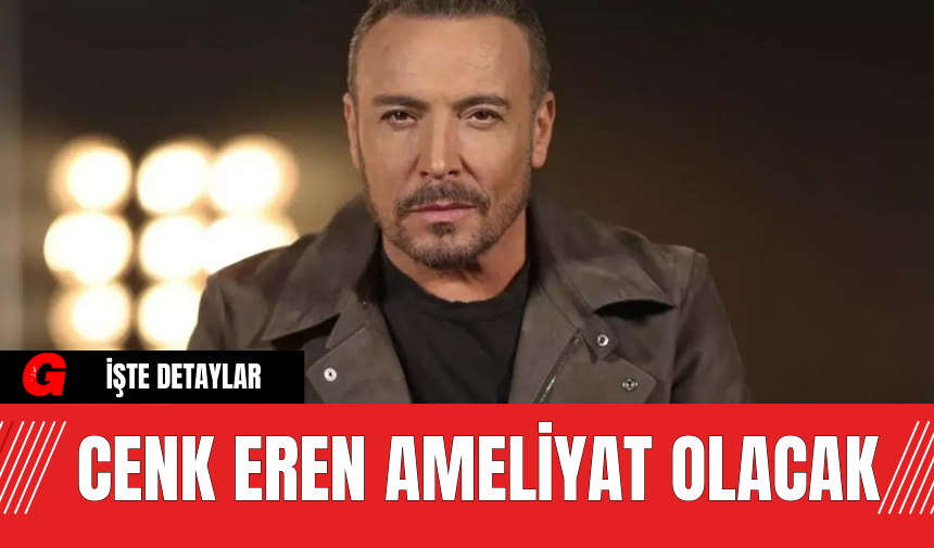 Cenk Eren  Ameliyat Olacak