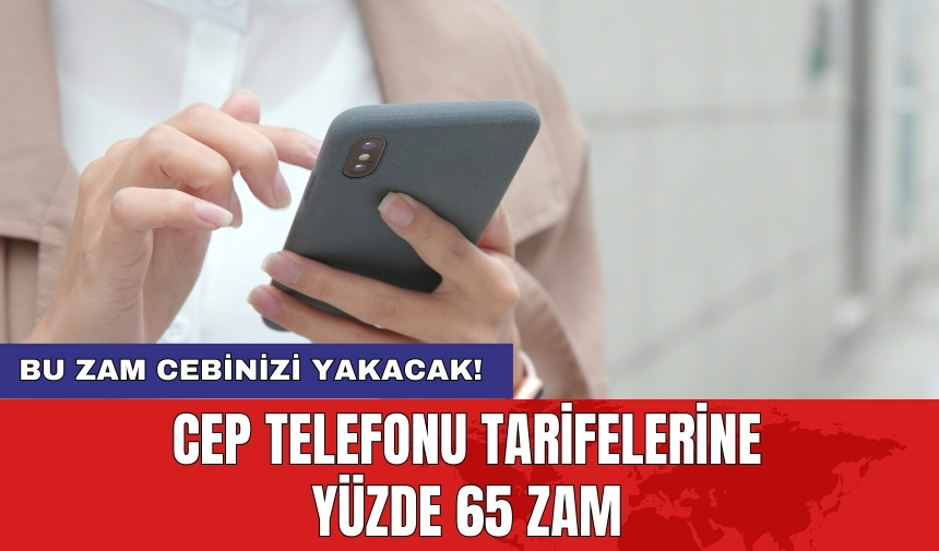 Cep telefonu tarifelerine yüzde 65 zam