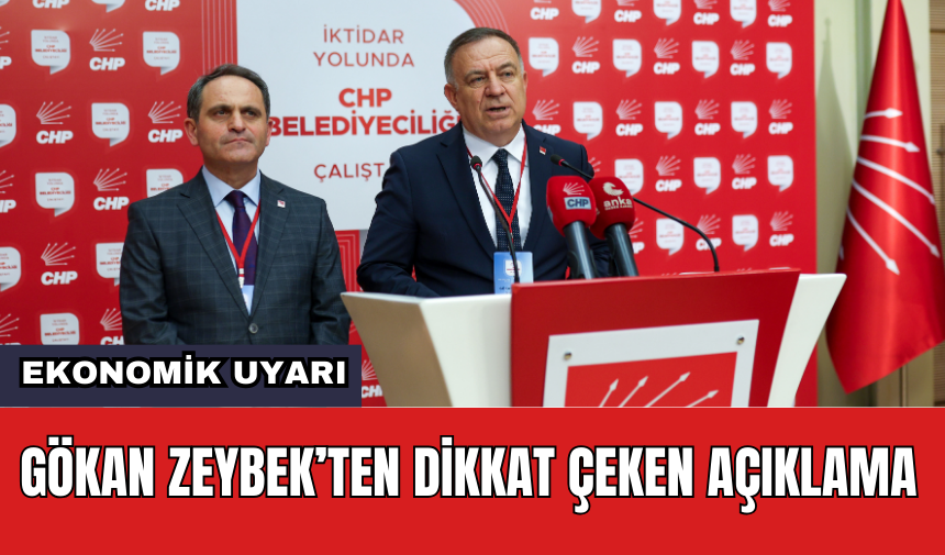 CHP Genel Başkan Yardımcısı Gökan Zeybek'ten Dikkat Çeken Açıklama!