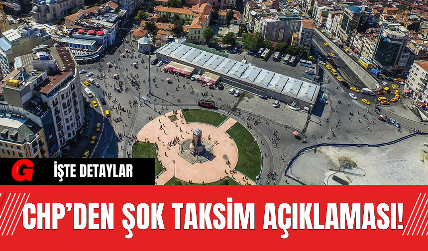 CHP’den Şok Taksim Açıklaması!