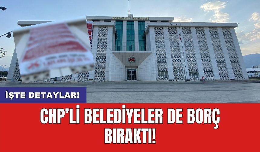 CHP’li belediyeler de borç bıraktı!