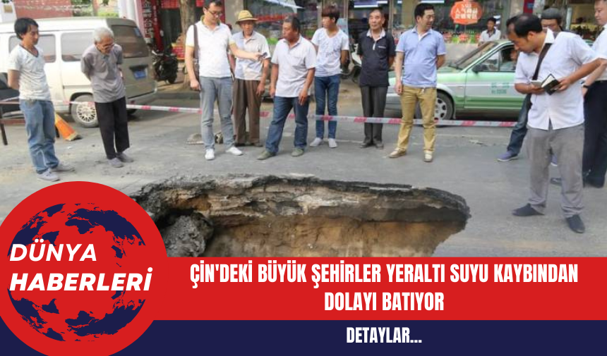 Çin'deki Büyük Şehirler Yeraltı Suyu Kaybından Dolayı Batıyor